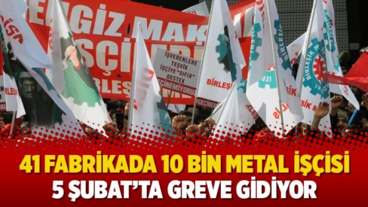 41 fabrikada 10 bin metal işçisi 5 Şubat’ta greve gidiyor