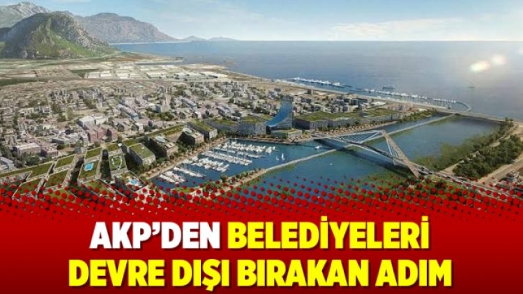 AKP’den belediyeleri devre dışı bırakan adım
