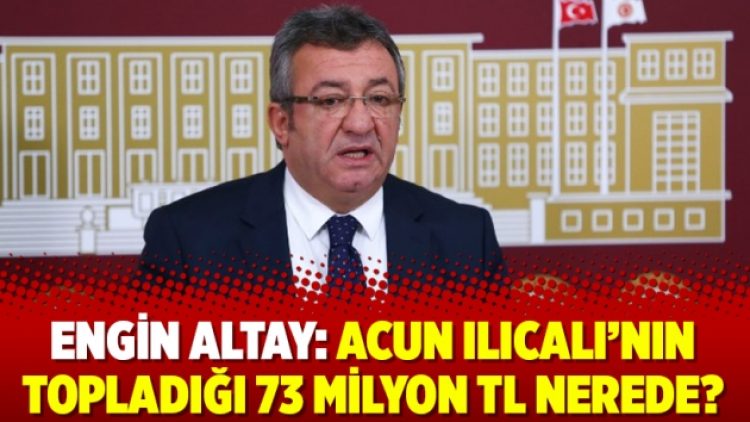 Engin Altay: Acun Ilıcalı’nın topladığı 73 milyon TL nerede?