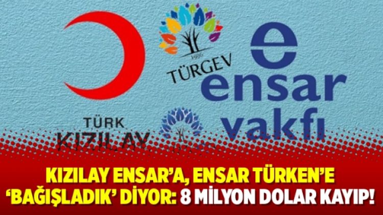 Kızılay Ensar’a, Ensar Türken’e ‘bağışladık’ diyor: 8 milyon dolar kayıp!