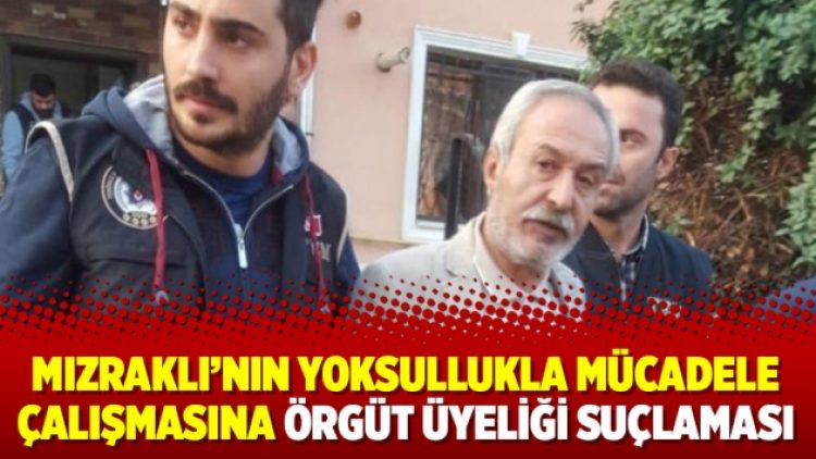 Mızraklı’nın yoksullukla mücadele çalışmasına örgüt üyeliği suçlaması
