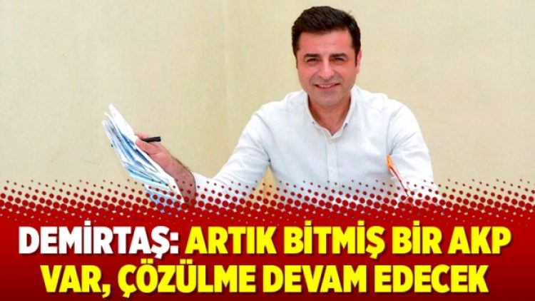 Demirtaş: Artık bitmiş bir AKP var, çözülme devam edecek