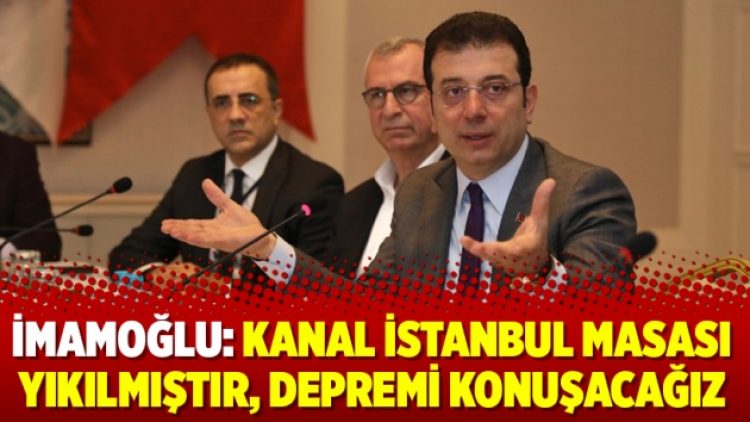 İmamoğlu: Kanal İstanbul masası yıkılmıştır, depremi konuşacağız