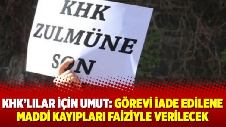 KHK’lılar için umut: Görevi iade edilene maddi kayıpları faiziyle verilecek