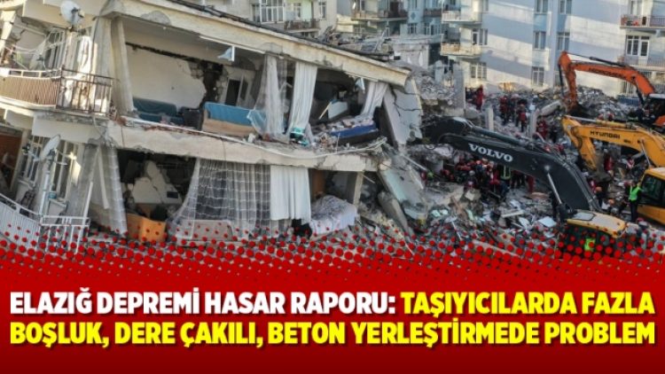 Elazığ depremi hasar raporu: Taşıyıcılarda fazla boşluk, dere çakılı, beton yerleştirmede problem