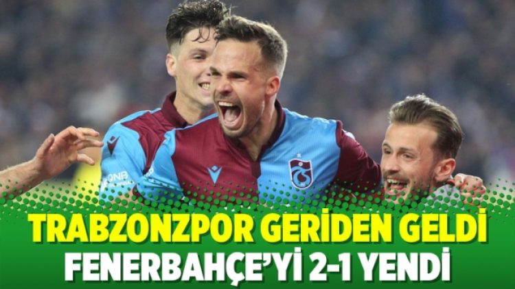 Trabzonzpor geriden geldi Fenerbahçe’yi 2-1 yendi