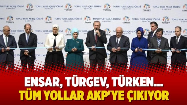 Ensar, TÜRGEV, TÜRKEN… Tüm yollar AKP’ye çıkıyor