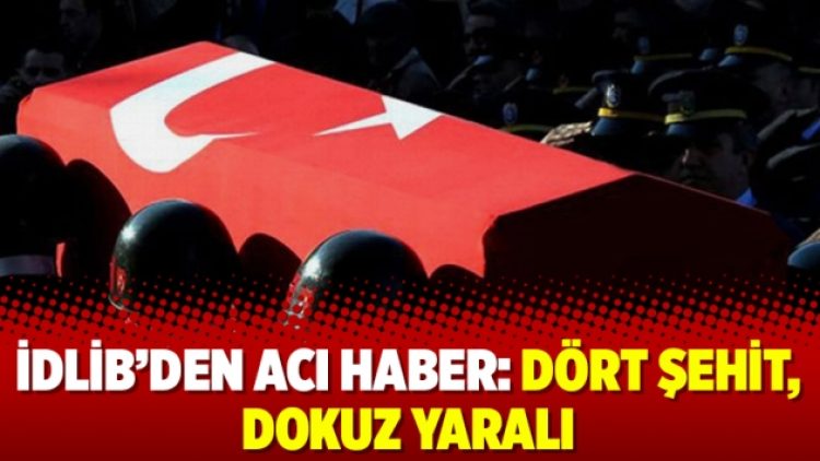 İdlib’den acı haber: Dört şehit, dokuz yaralı