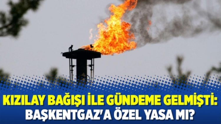 Kızılay bağışı ile gündeme gelmişti: Başkentgaz’a özel yasa mı?