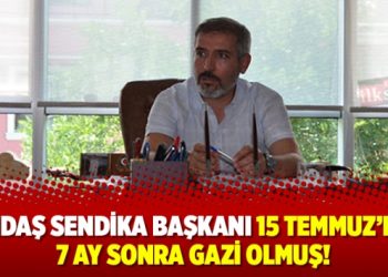 Yandaş Sendika Başkanı 15 Temmuz’dan 7 ay sonra gazi olmuş!
