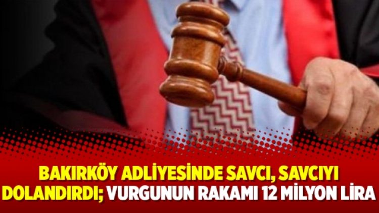 Bakırköy Adliyesinde savcı, savcıyı dolandırdı; vurgunun rakamı 12 milyon lira