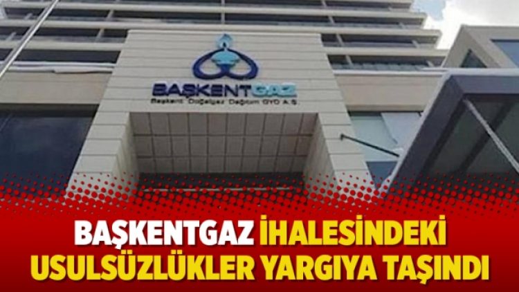 Başkentgaz ihalesindeki usulsüzlükler yargıya taşındı
