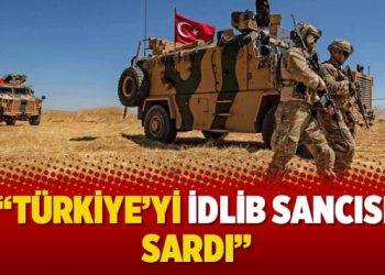 “Türkiye’yi İdlib sancısı sardı”