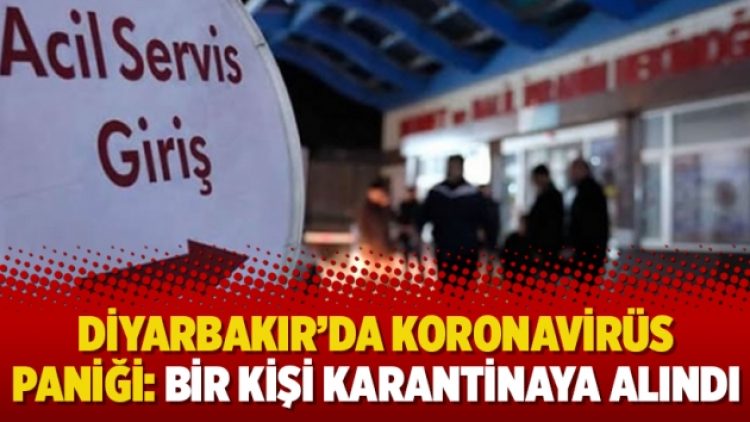 Diyarbakır’da koronavirüs paniği: Bir kişi karantinaya alındı