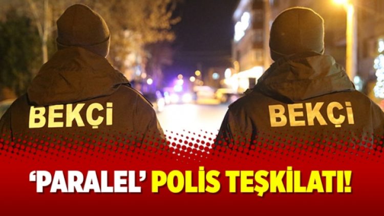 ‘Paralel’ polis teşkilatı!