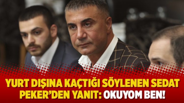 Yurt dışına kaçtığı söylenen Sedat Peker’den yanıt: Okuyom ben!