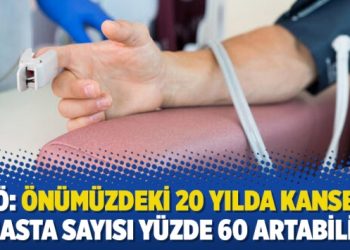 Dünya Sağlık Örgütü: Önümüzdeki 20 yılda kanserli hasta sayısı yüzde 60 artabilir