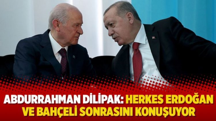 Abdurrahman Dilipak: Herkes Erdoğan ve Bahçeli sonrasını konuşuyor