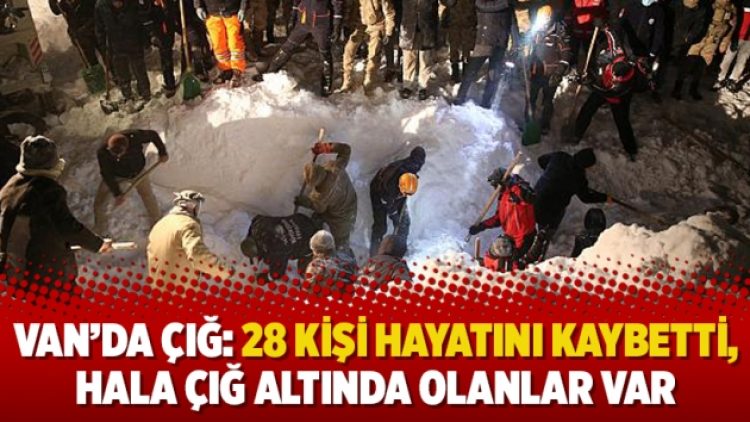 Van’da çığ: 28 kişi hayatını kaybetti, hala çığ altında olanlar var