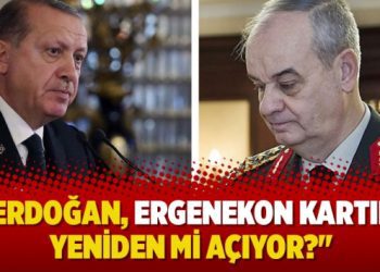 “Erdoğan, Ergenekon kartını yeniden mi açıyor?”
