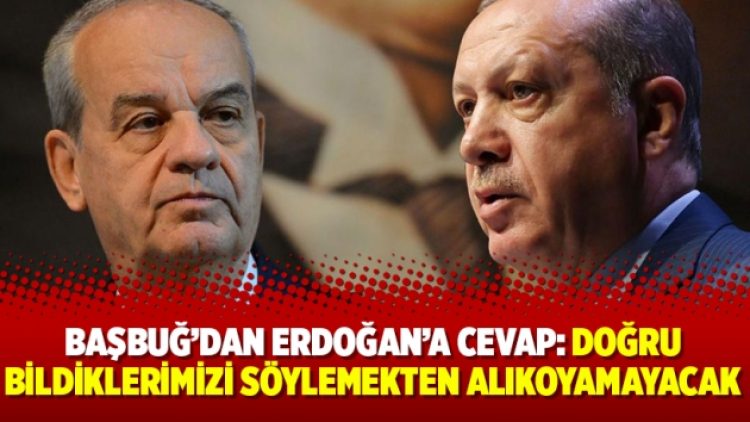 Başbuğ’dan Erdoğan’a cevap: “Doğru bildiklerimizi söylemekten alıkoyamayacak”