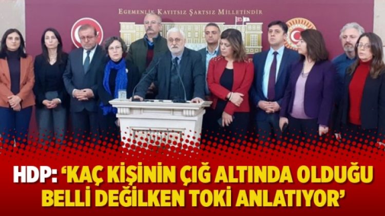 HDP: ‘Kaç kişinin çığ altında olduğu belli değilken TOKİ anlatıyor’