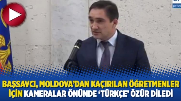 Başsavcı, Moldova’dan kaçırılan öğretmenler için kameralar önünde ‘Türkçe’ özür diledi