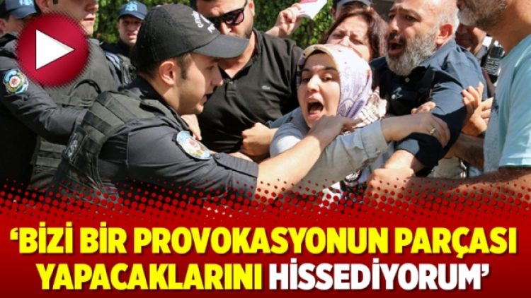 ‘Bizi bir provokasyonun parçası yapacaklarını hissediyorum’