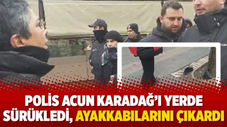 Polis Acun Karadağ’ı yerde sürükledi, ayakkabılarını çıkardı