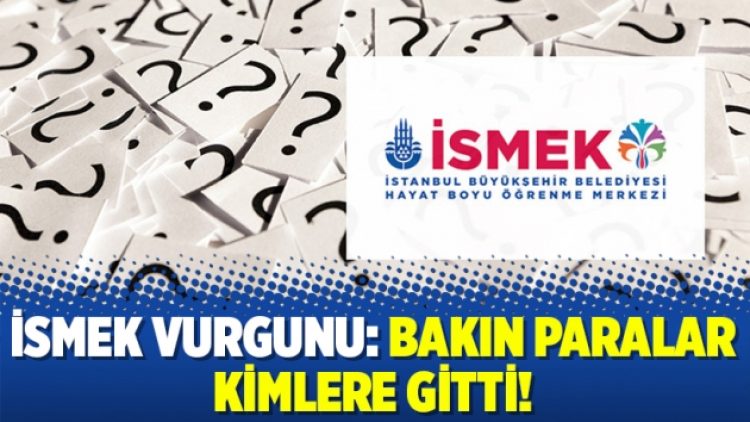İSMEK vurgunu: Bakın paralar kimlere gitti!