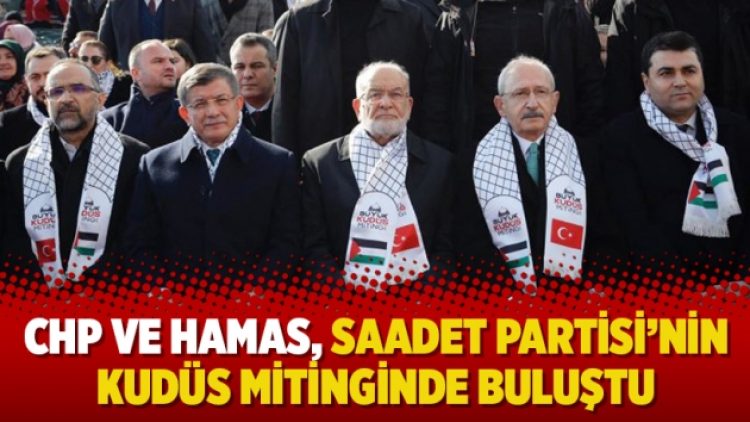 CHP ve Hamas, Saadet Partisi’nin Kudüs mitinginde buluştu