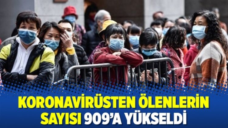 Koronavirüsten ölenlerin sayısı 909’a yükseldi