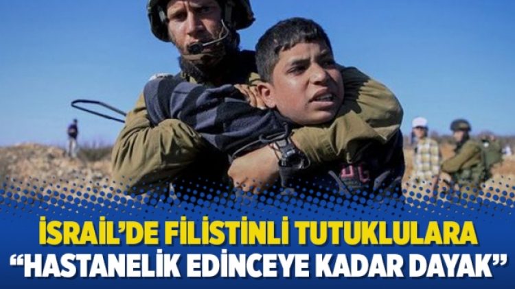 İsrail’de Filistinli tutuklulara “hastanelik edinceye kadar dayak”