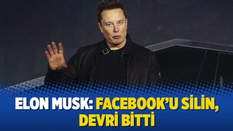 Elon Musk: Facebook’u silin, devri bitti