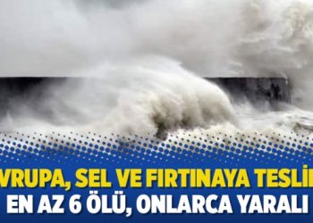 Avrupa, sel ve fırtınaya teslim: En az 6 ölü, onlarca yaralı