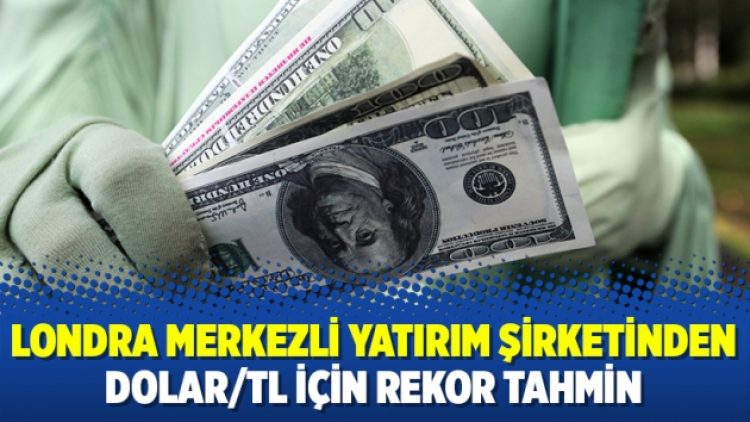 Londra merkezli yatırım şirketinden dolar/TL için rekor tahmin