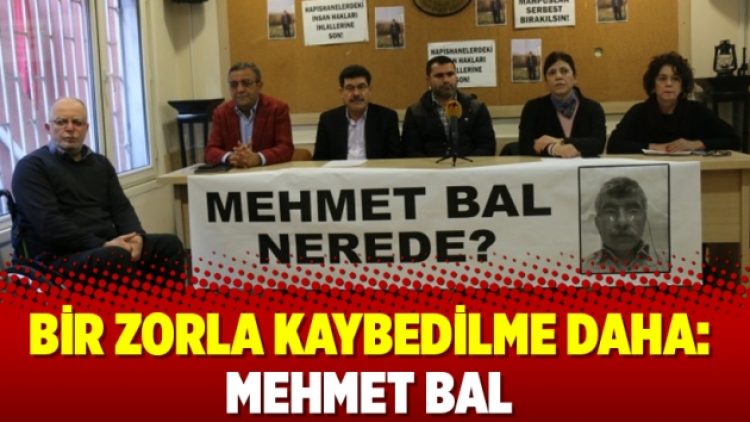 Bir zorla kaybedilme daha: Mehmet Bal