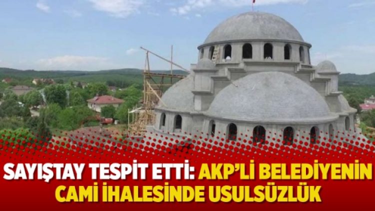 Sayıştay tespit etti: AKP’li belediyenin cami ihalesinde usulsüzlük
