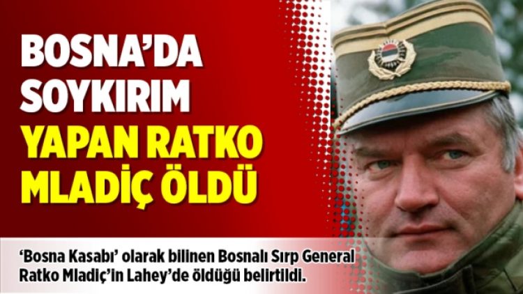 Bosna’da soykırım yapan Ratko Mladiç öldü