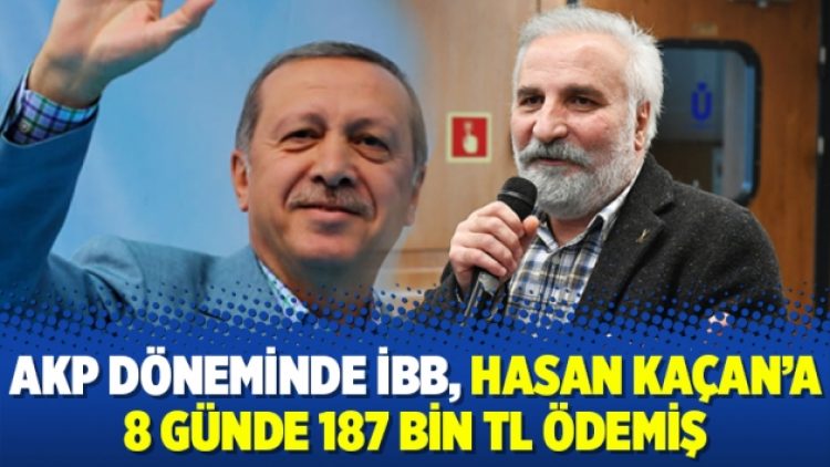 AKP döneminde İBB, Hasan Kaçan’a 8 günde 187 bin TL ödemiş