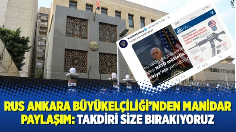 Rus Ankara Büyükelçiliği’nden manidar paylaşım: Takdiri size bırakıyoruz