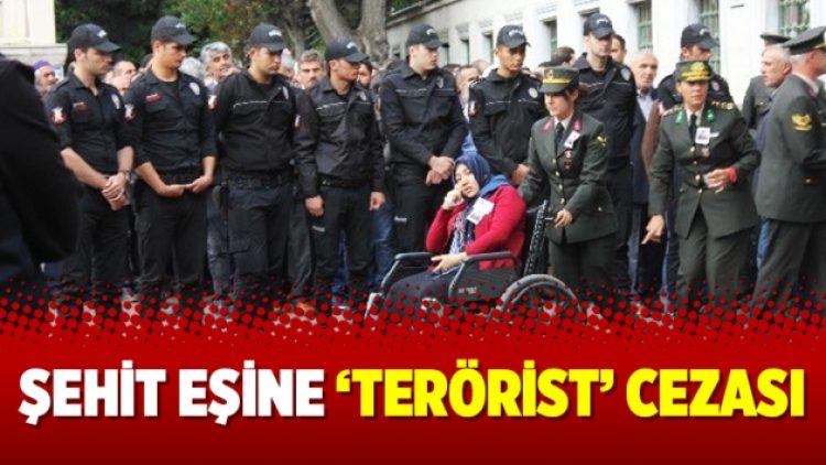 Şehit eşine ‘terörist’ cezası