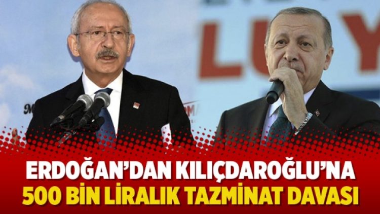 Erdoğan’dan Kılıçdaroğlu’na 500 bin liralık tazminat davası