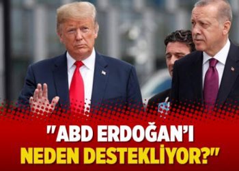 “ABD Erdoğan’ı neden destekliyor?”