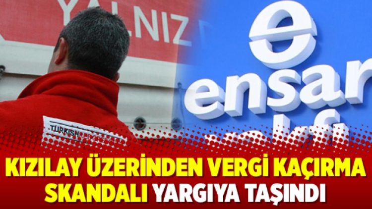 Kızılay üzerinden vergi kaçırma skandalı yargıya taşındı
