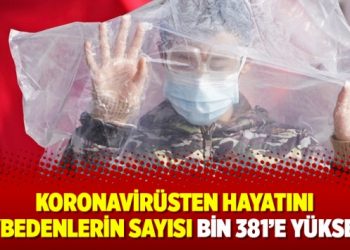 Koronavirüsten hayatını kaybedenlerin sayısı bin 381’e yükseldi
