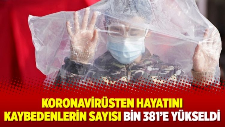 Koronavirüsten hayatını kaybedenlerin sayısı bin 381’e yükseldi