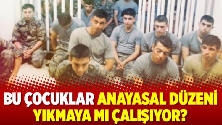 Bu çocuklar Anayasal düzeni yıkmaya mı çalışıyor?