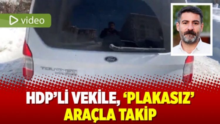 HDP’li vekile, ‘plakasız’ araçla takip