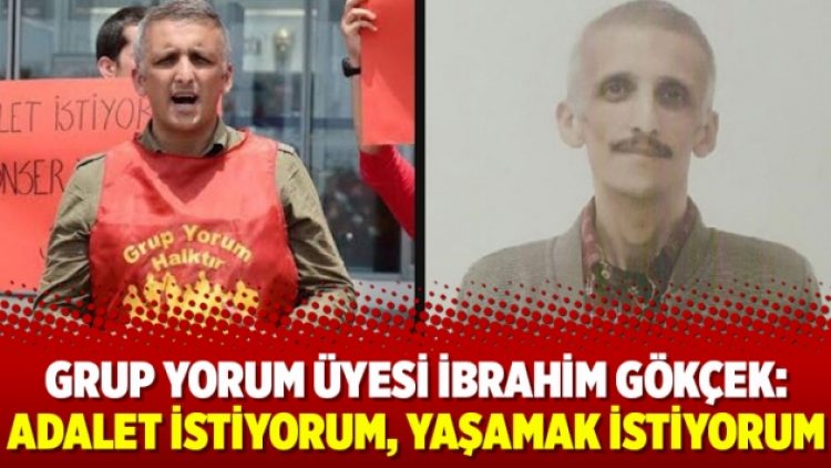 Grup Yorum üyesi İbrahim Gökçek: Adalet istiyorum, yaşamak istiyorum